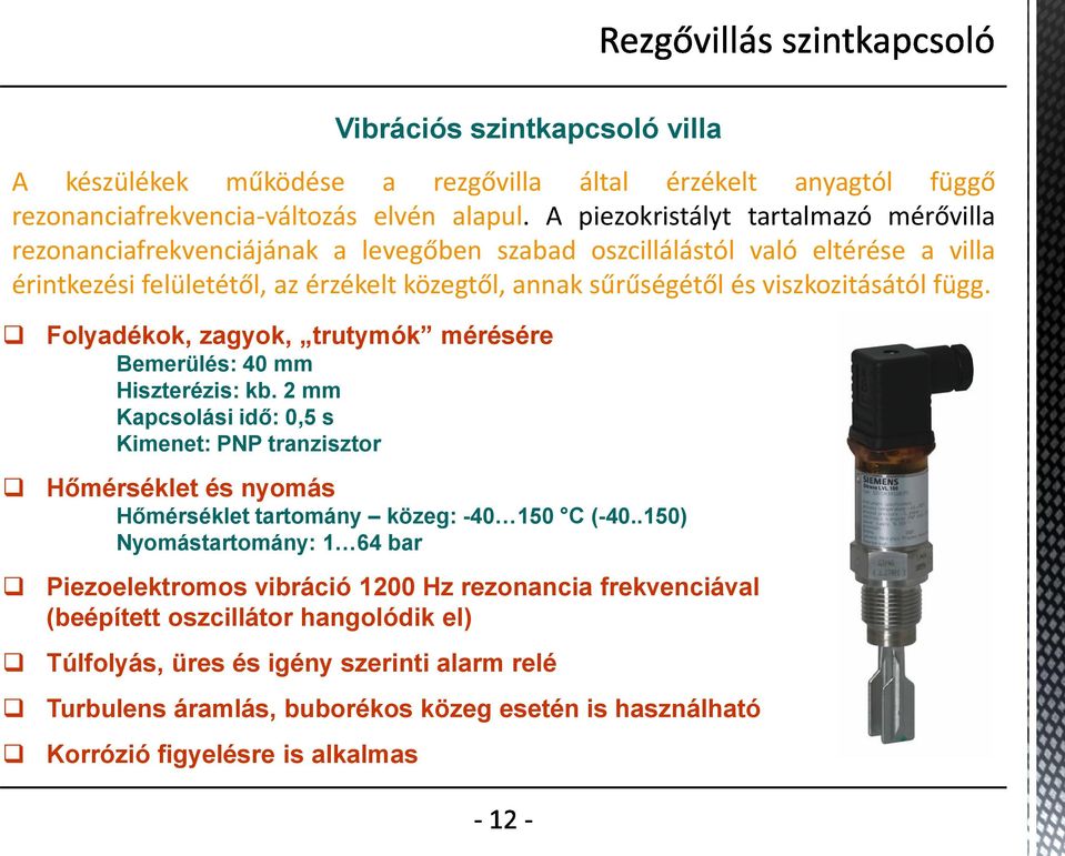 viszkozitásától függ. Folyadékok, zagyok, trutymók mérésére Bemerülés: 40 mm Hiszterézis: kb.