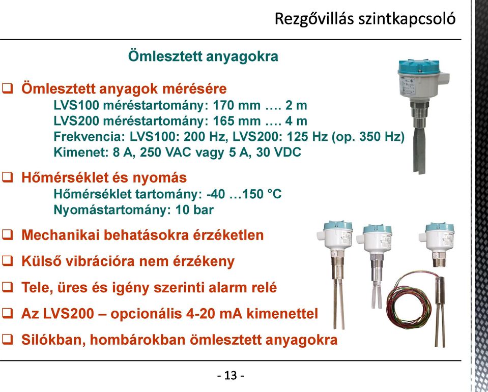 350 Hz) Kimenet: 8 A, 250 VAC vagy 5 A, 30 VDC Hőmérséklet és nyomás Hőmérséklet tartomány: -40 150 C Nyomástartomány: