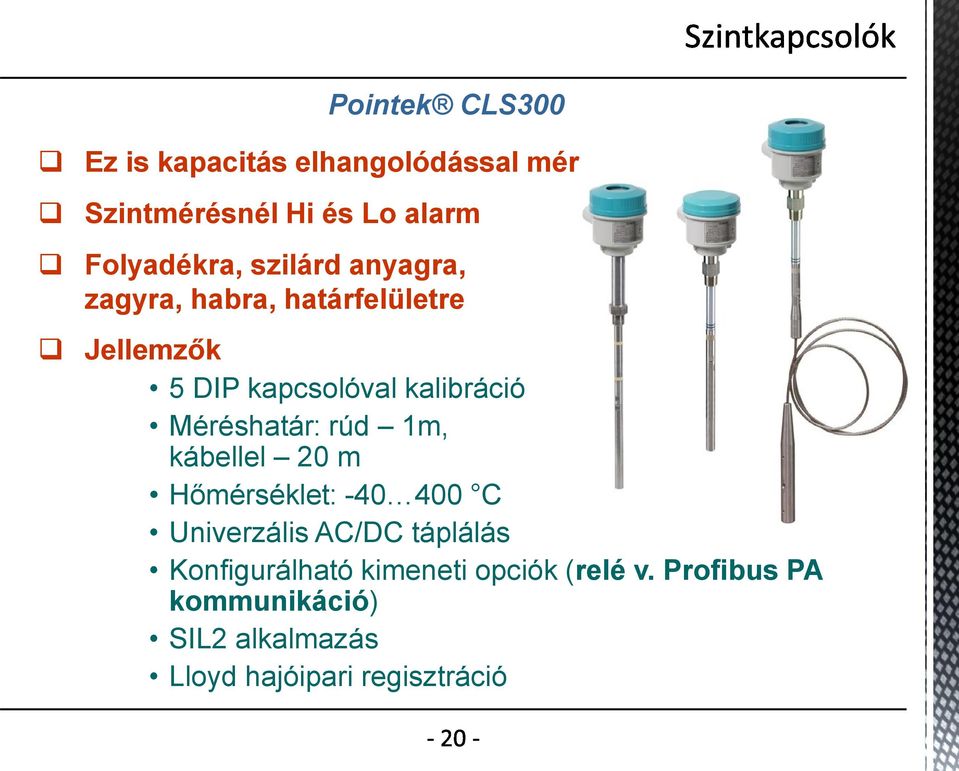 Méréshatár: rúd 1m, kábellel 20 m Hőmérséklet: -40 400 C Univerzális AC/DC táplálás