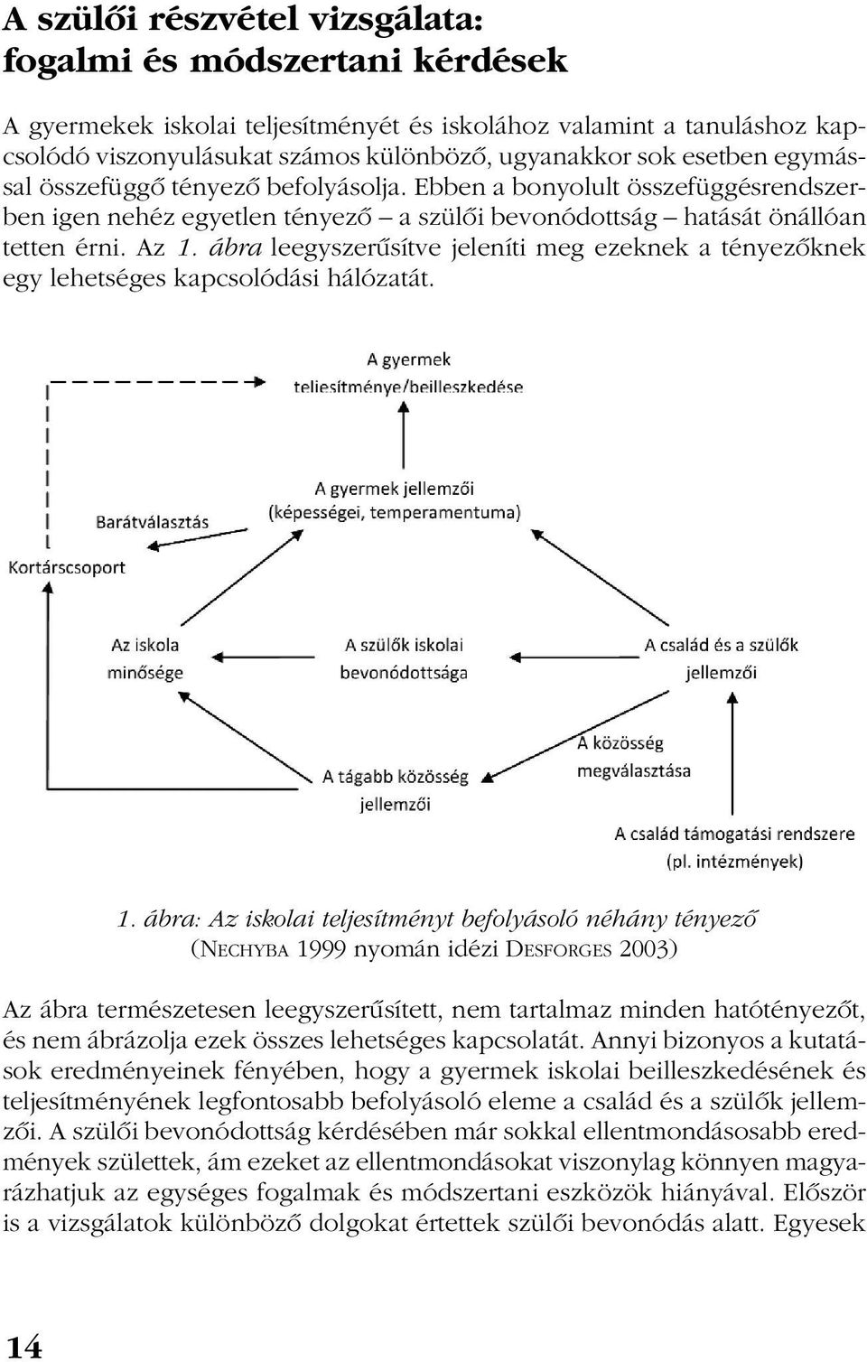 ábra leegyszerûsítve jeleníti meg ezeknek a tényezõknek egy lehetséges kapcsolódási hálózatát. 1.