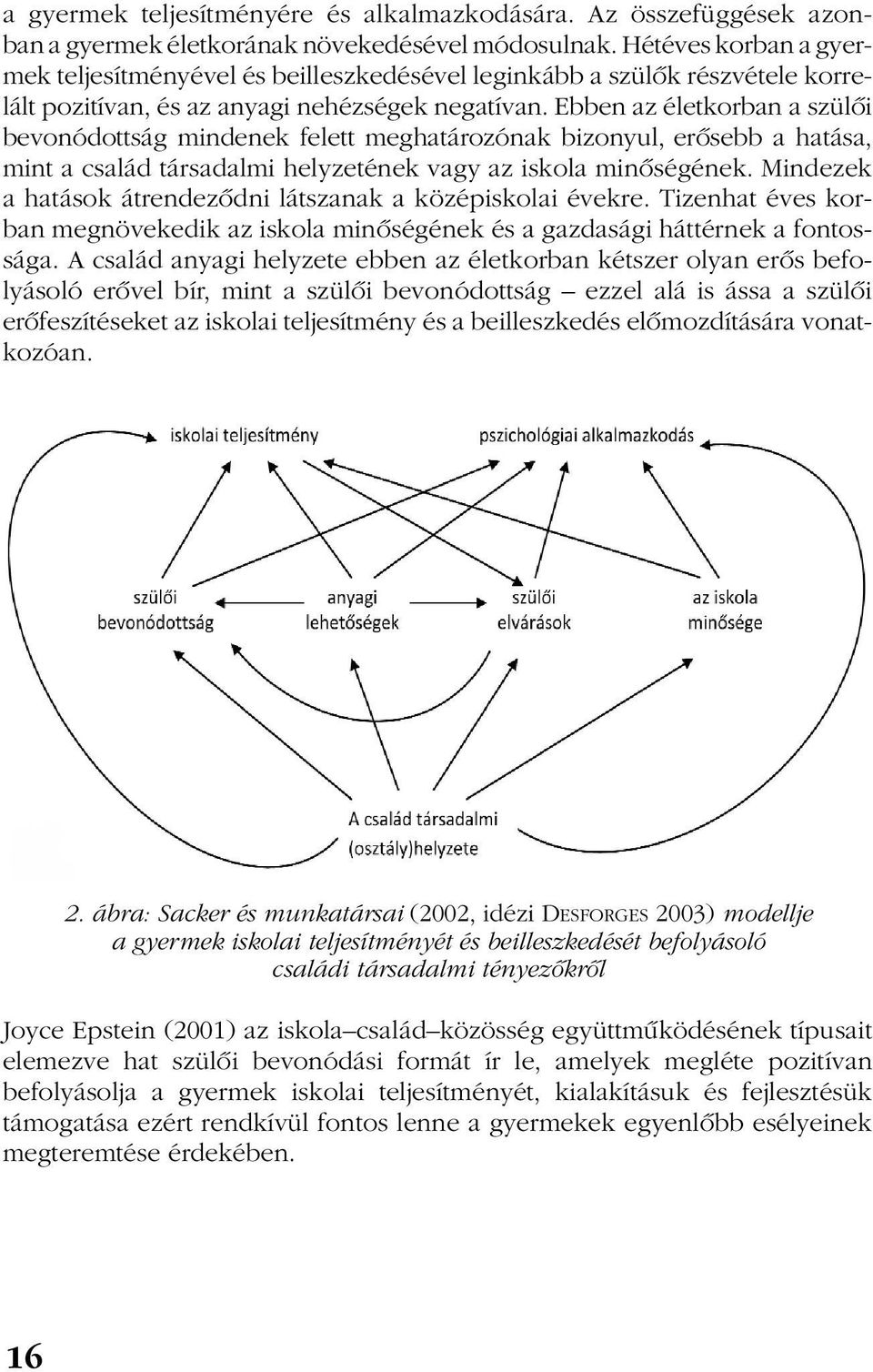 Ebben az életkorban a szülõi bevonódottság mindenek felett meghatározónak bizonyul, erõsebb a hatása, mint a család társadalmi helyzetének vagy az iskola minõségének.