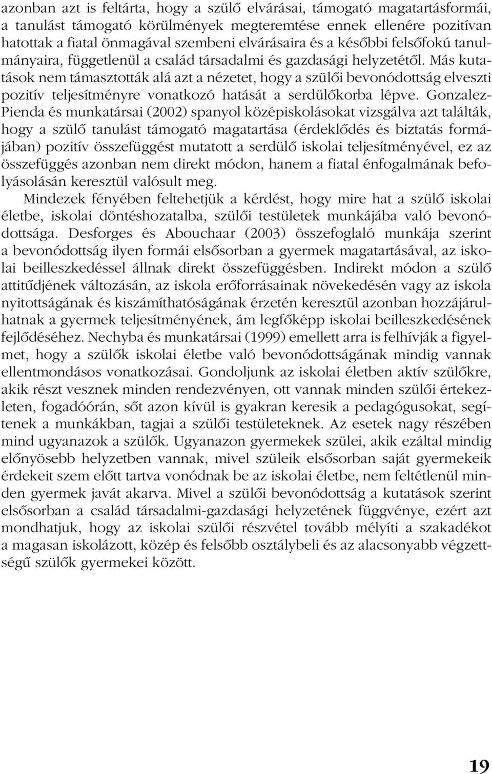 Más kutatások nem támasztották alá azt a nézetet, hogy a szülõi bevonódottság elveszti pozitív teljesítményre vonatkozó hatását a serdülõkorba lépve.