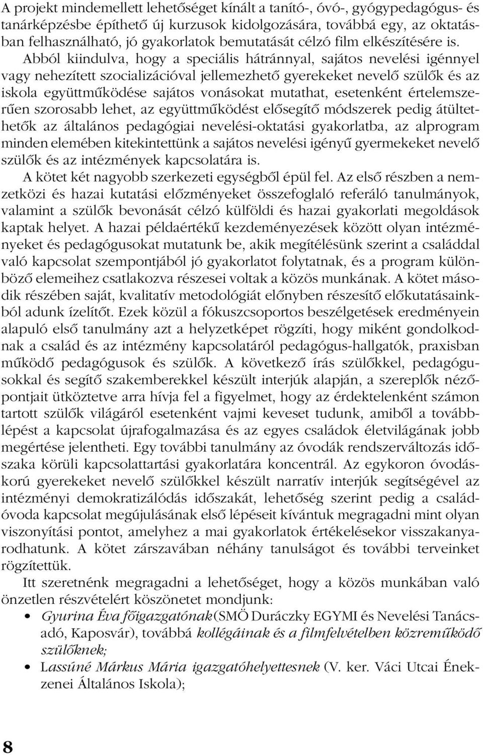 Abból kiindulva, hogy a speciális hátránnyal, sajátos nevelési igénnyel vagy nehezített szocializációval jellemezhetõ gyerekeket nevelõ szülõk és az iskola együttmûködése sajátos vonásokat mutathat,