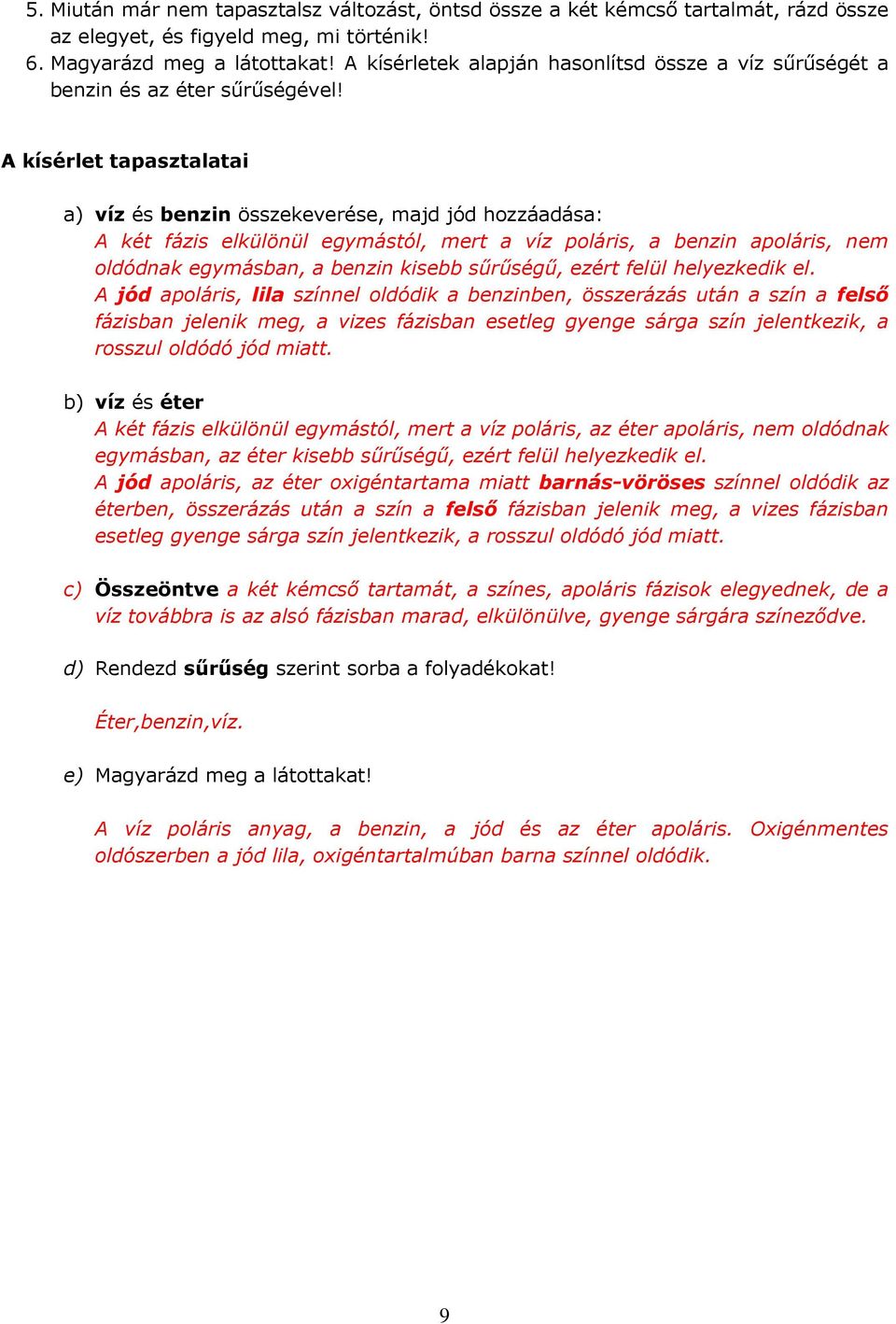 A kísérlet tapasztalatai a) víz és benzin összekeverése, majd jód hozzáadása: A két fázis elkülönül egymástól, mert a víz poláris, a benzin apoláris, nem oldódnak egymásban, a benzin kisebb sűrűségű,