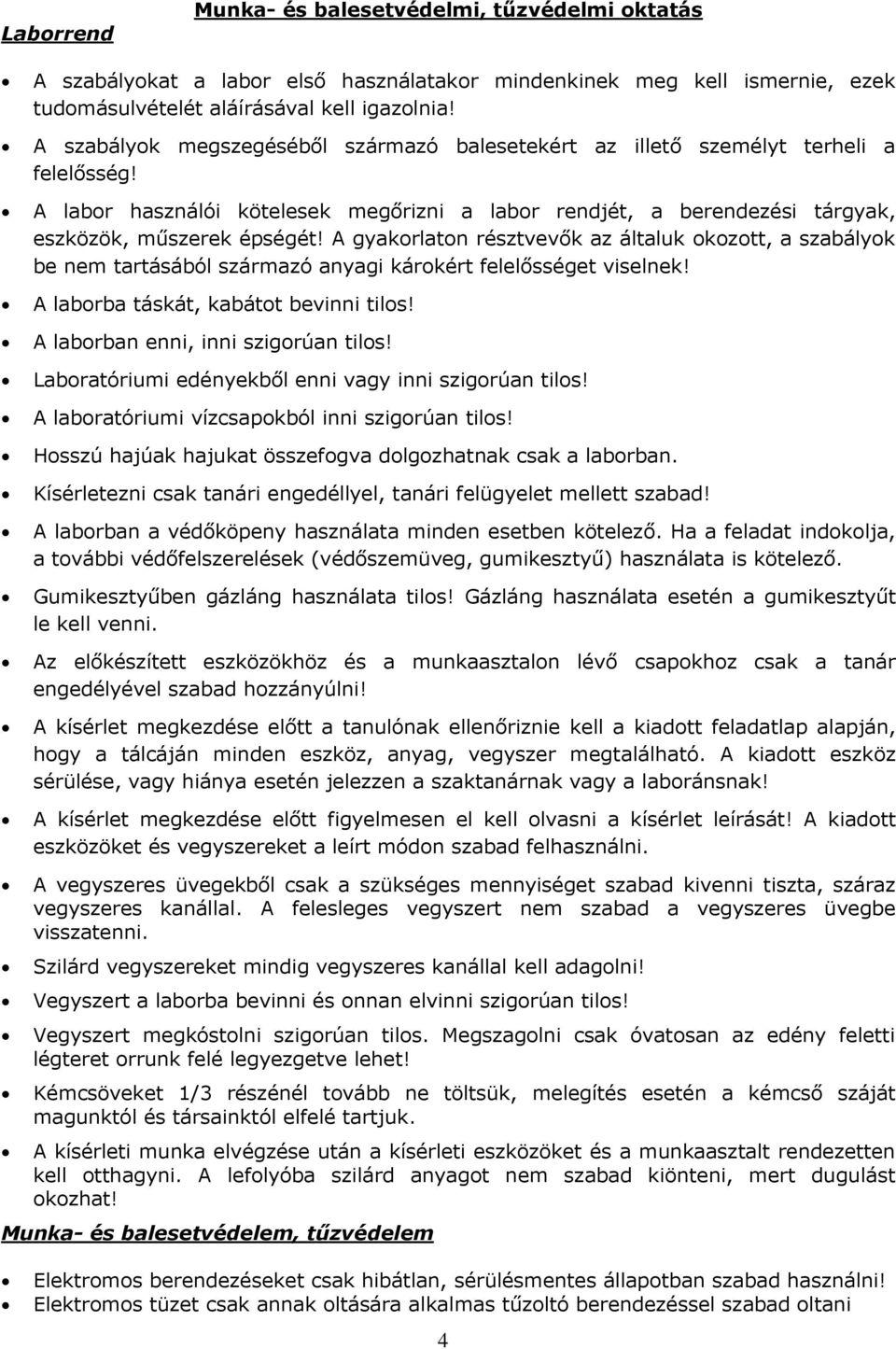 A gyakorlaton résztvevők az általuk okozott, a szabályok be nem tartásából származó anyagi károkért felelősséget viselnek! A laborba táskát, kabátot bevinni tilos!