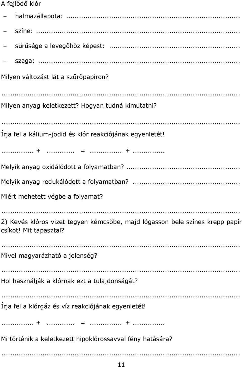 ... Melyik anyag redukálódott a folyamatban?... Miért mehetett végbe a folyamat? 2) Kevés klóros vizet tegyen kémcsőbe, majd lógasson bele színes krepp papír csíkot!