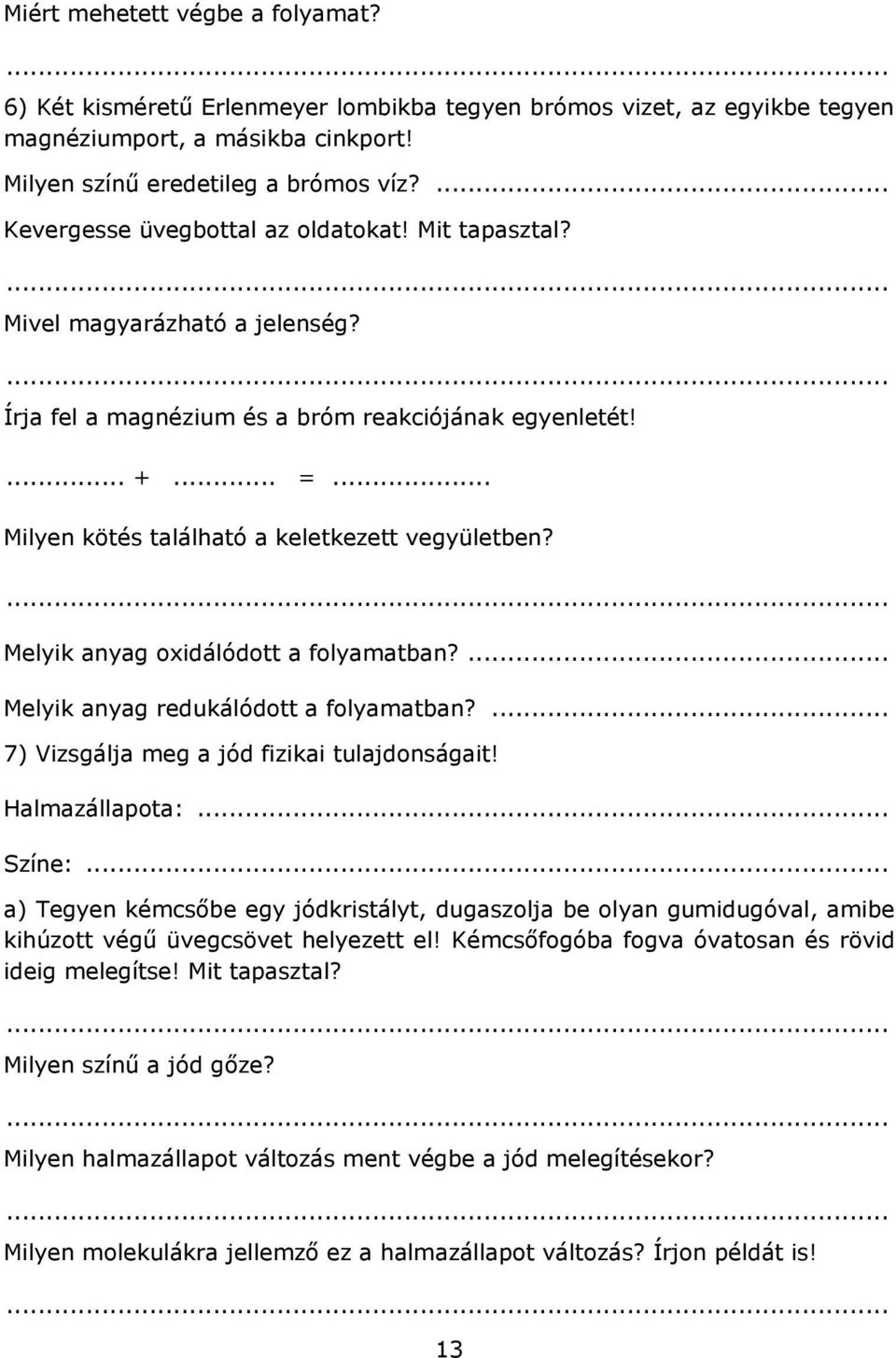 .. Milyen kötés található a keletkezett vegyületben? Melyik anyag oxidálódott a folyamatban?... Melyik anyag redukálódott a folyamatban?... 7) Vizsgálja meg a jód fizikai tulajdonságait!