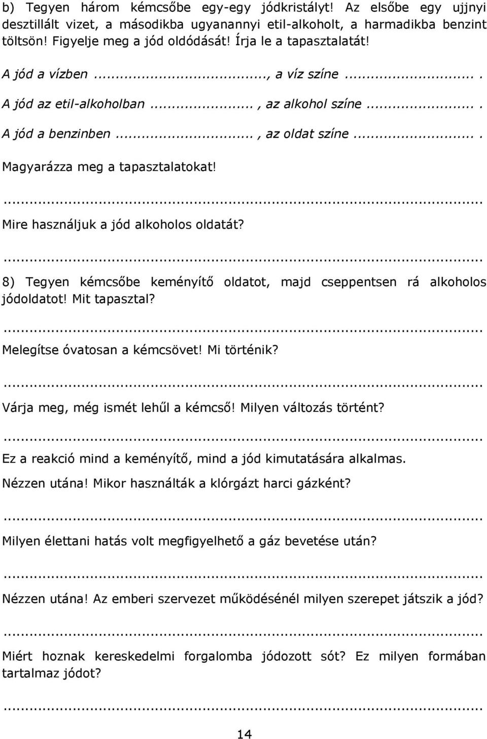 Mire használjuk a jód alkoholos oldatát? 8) Tegyen kémcsőbe keményítő oldatot, majd cseppentsen rá alkoholos jódoldatot! Mit tapasztal? Melegítse óvatosan a kémcsövet! Mi történik?