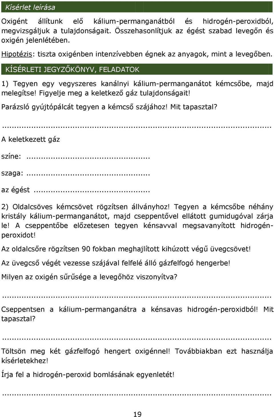 Figyelje meg a keletkező gáz tulajdonságait! Parázsló gyújtópálcát tegyen a kémcső szájához! Mit tapasztal? A keletkezett gáz színe:... szaga:... az égést.