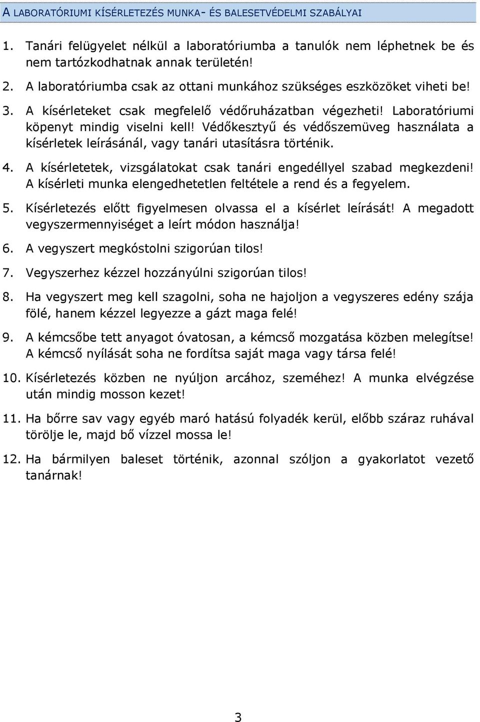 Védőkesztyű és védőszemüveg használata a kísérletek leírásánál, vagy tanári utasításra történik. 4. A kísérletetek, vizsgálatokat csak tanári engedéllyel szabad megkezdeni!