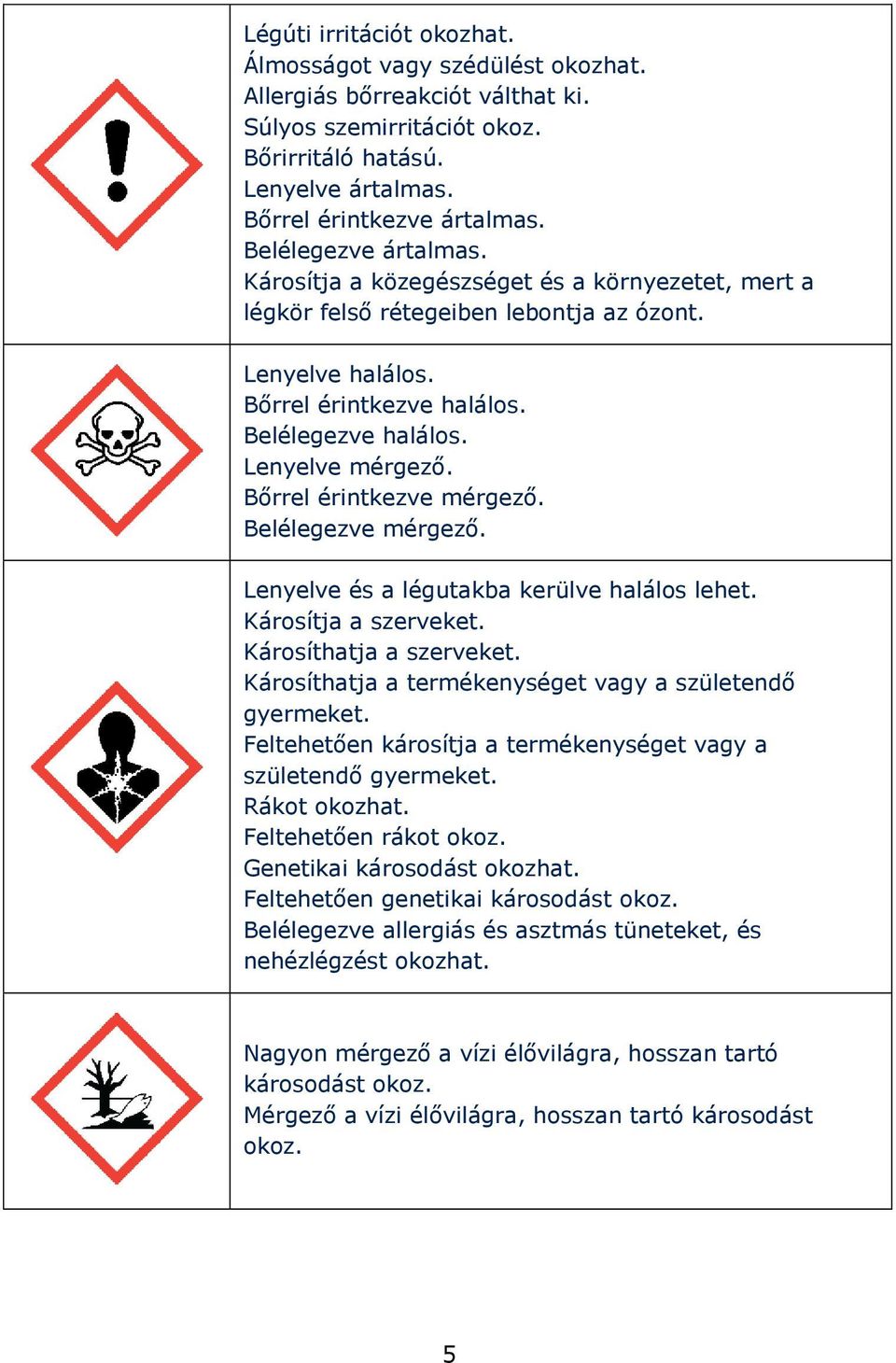 Bőrrel érintkezve mérgező. Belélegezve mérgező. Lenyelve és a légutakba kerülve halálos lehet. Károsítja a szerveket. Károsíthatja a szerveket.