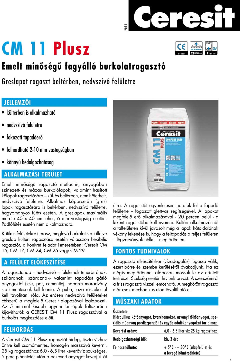 ragasztására kül- és beltérben, nem hôterhelt, nedvszívó felületre. Alkalmas kôporcelán (gres) lapok ragasztására is beltérben, nedvszívó felületre, hagyományos fûtés esetén.