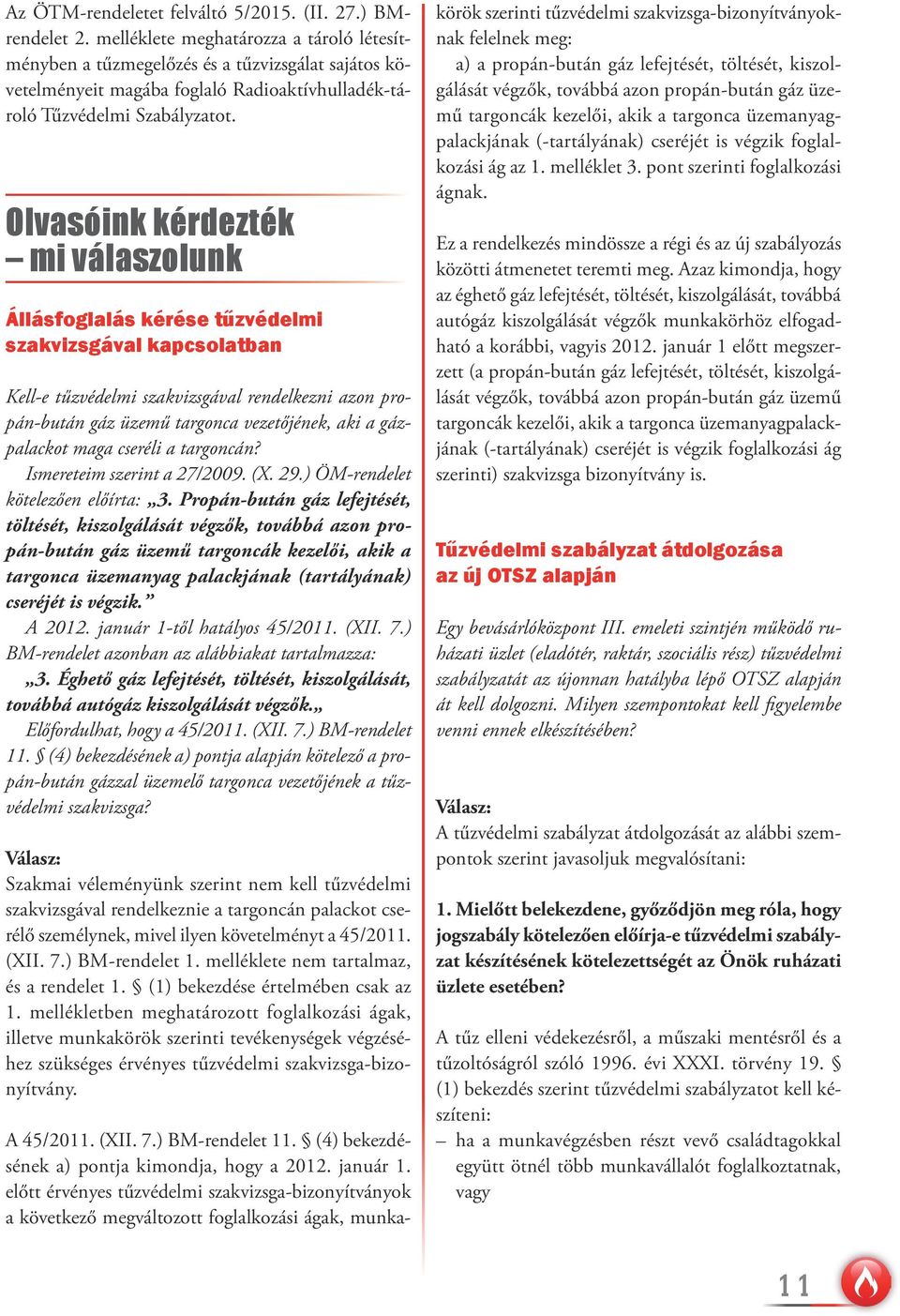 Olvasóink kérdezték mi válaszolunk Állásfoglalás kérése tűzvédelmi szakvizsgával kapcsolatban Kell-e tűzvédelmi szakvizsgával rendelkezni azon propán-bután gáz üzemű targonca vezetőjének, aki a