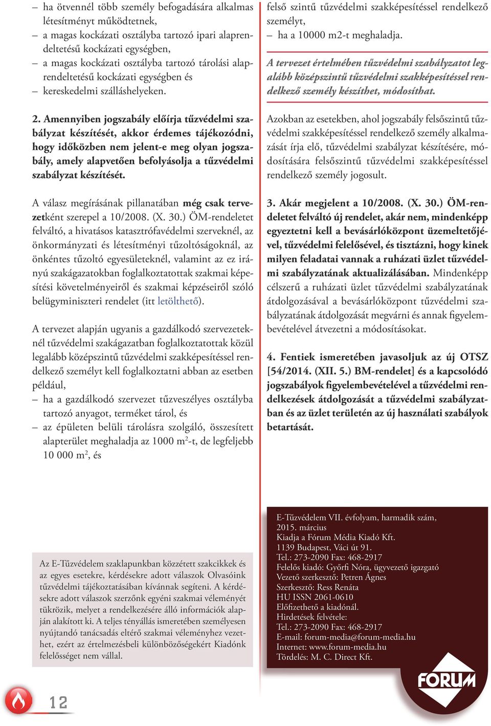 Amennyiben jogszabály előírja tűzvédelmi szabályzat készítését, akkor érdemes tájékozódni, hogy időközben nem jelent-e meg olyan jogszabály, amely alapvetően befolyásolja a tűzvédelmi szabályzat