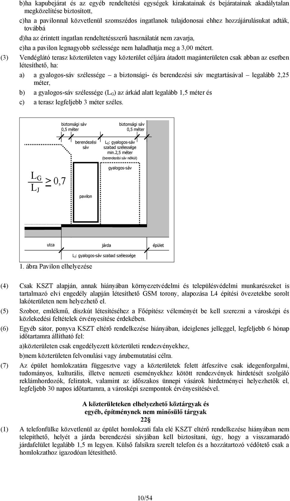 (3) Vendéglátó terasz közterületen vagy közterület céljára átadott magánterületen csak abban az esetben létesíthető, ha: a) a gyalogos-sáv szélessége a biztonsági- és berendezési sáv megtartásával