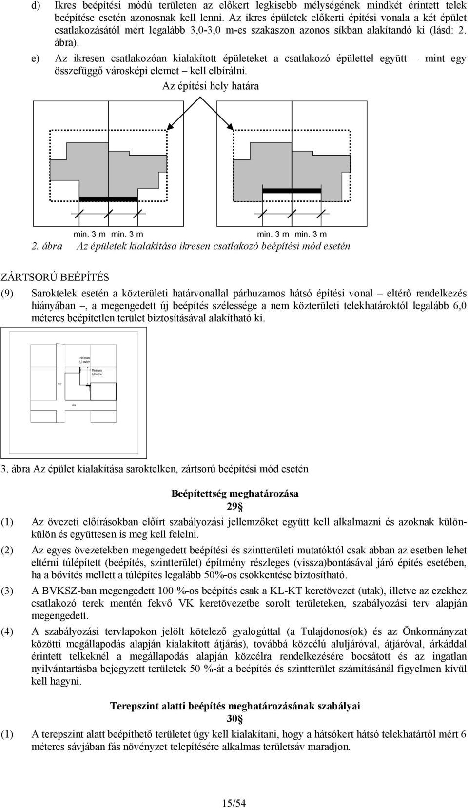 e) Az ikresen csatlakozóan kialakított épületeket a csatlakozó épülettel együtt mint egy összefüggő városképi elemet kell elbírálni. Az építési hely határa min. 3 m min. 3 m min. 3 m min. 3 m 2.