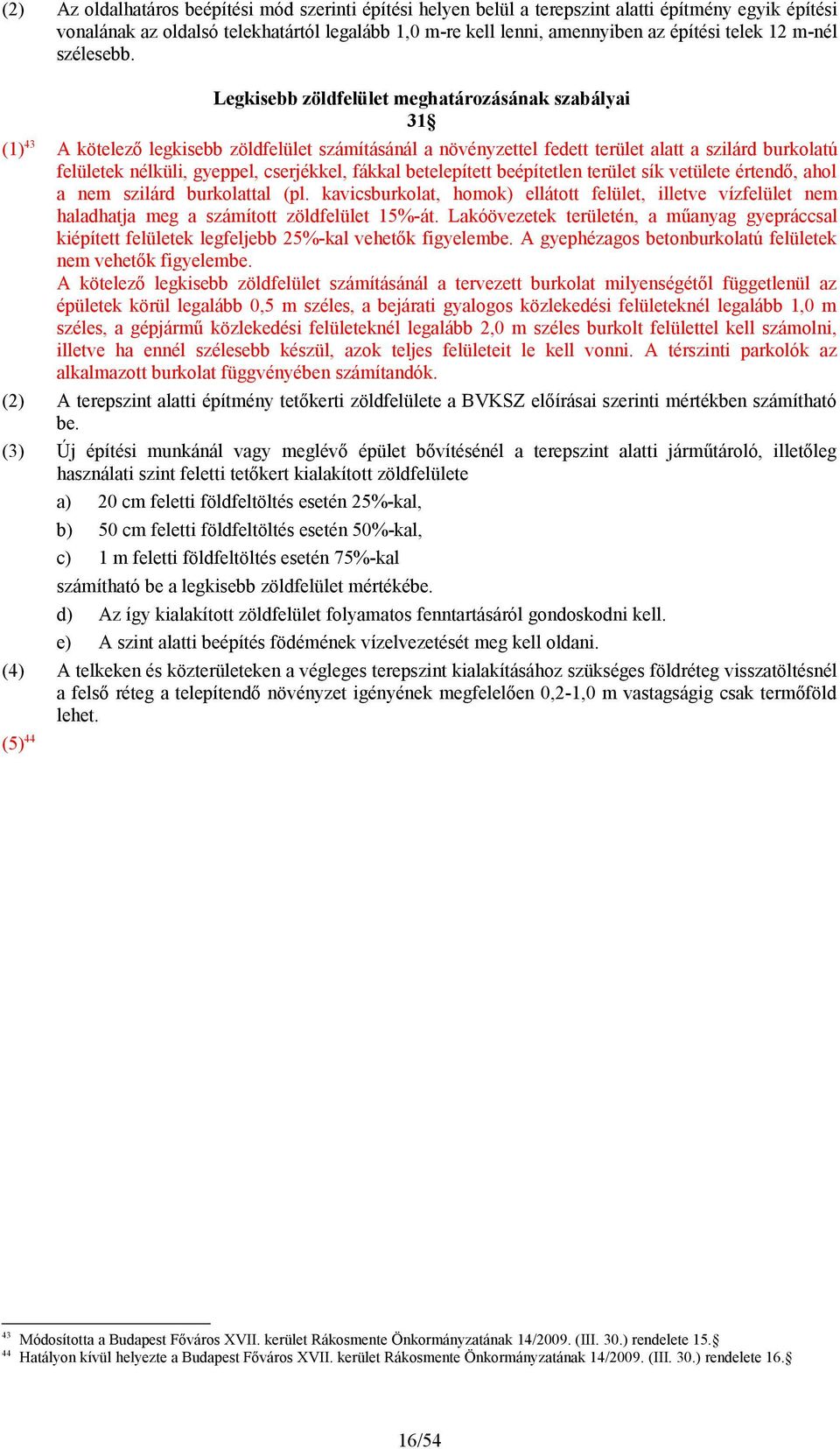 Legkisebb zöldfelület meghatározásának szabályai 31 (1) 43 A kötelező legkisebb zöldfelület számításánál a növényzettel fedett terület alatt a szilárd burkolatú felületek nélküli, gyeppel,