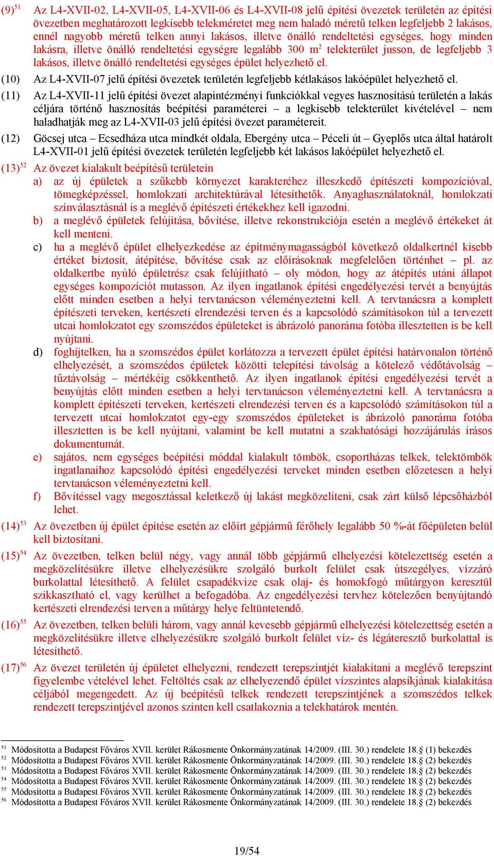 lakásos, illetve önálló rendeltetési egységes épület helyezhető el. (10) Az L4-XVII-07 jelű építési övezetek területén legfeljebb kétlakásos lakóépület helyezhető el.