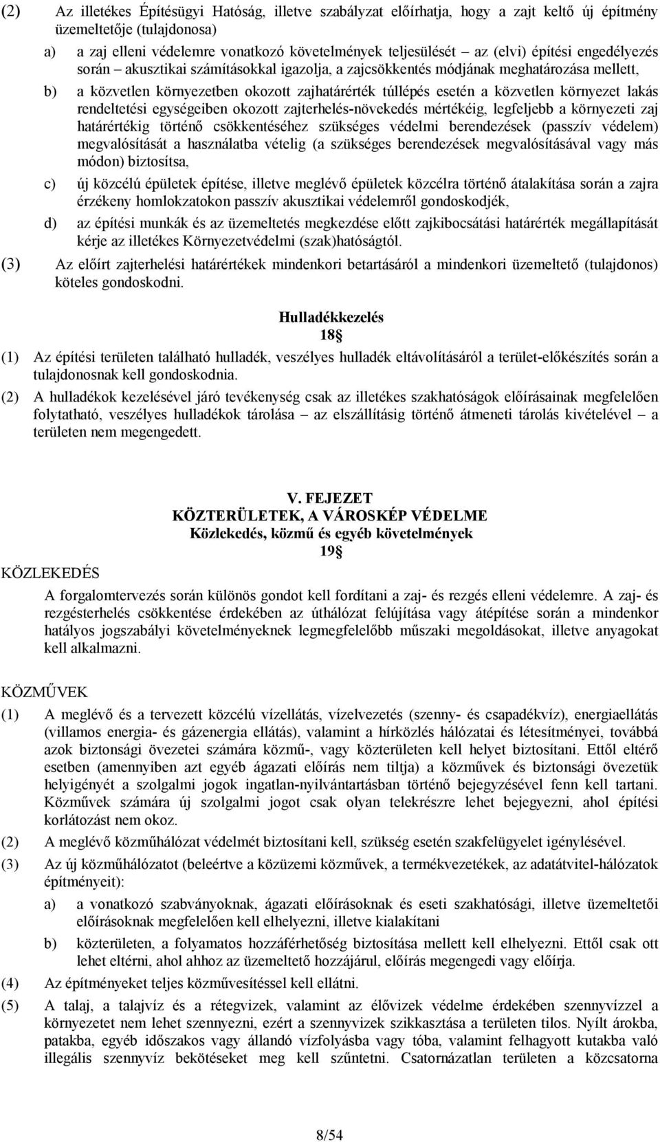 lakás rendeltetési egységeiben okozott zajterhelés-növekedés mértékéig, legfeljebb a környezeti zaj határértékig történő csökkentéséhez szükséges védelmi berendezések (passzív védelem) megvalósítását