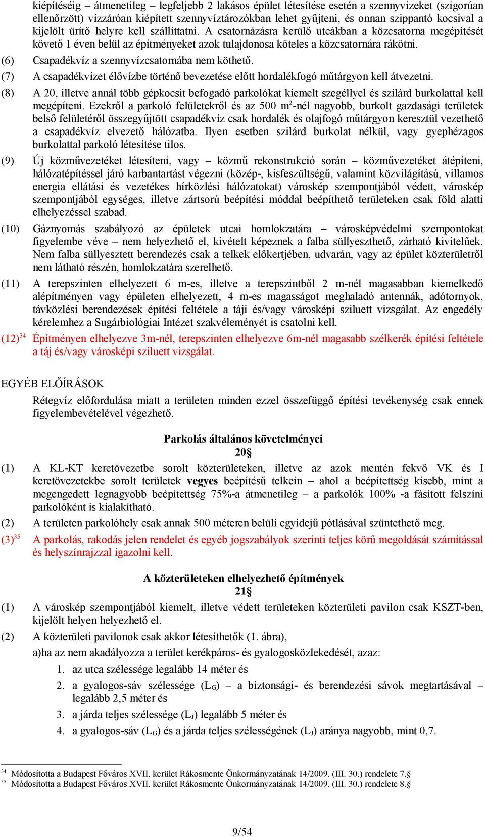 (6) Csapadékvíz a szennyvízcsatornába nem köthető. (7) A csapadékvízet élővízbe történő bevezetése előtt hordalékfogó műtárgyon kell átvezetni.