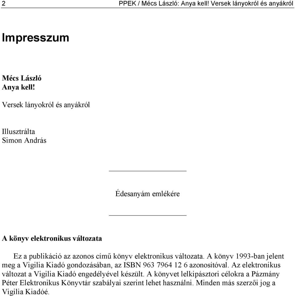 könyv elektronikus változata. A könyv 1993-ban jelent meg a Vigilia Kiadó gondozásában, az ISBN 963 7964 12 6 azonosítóval.