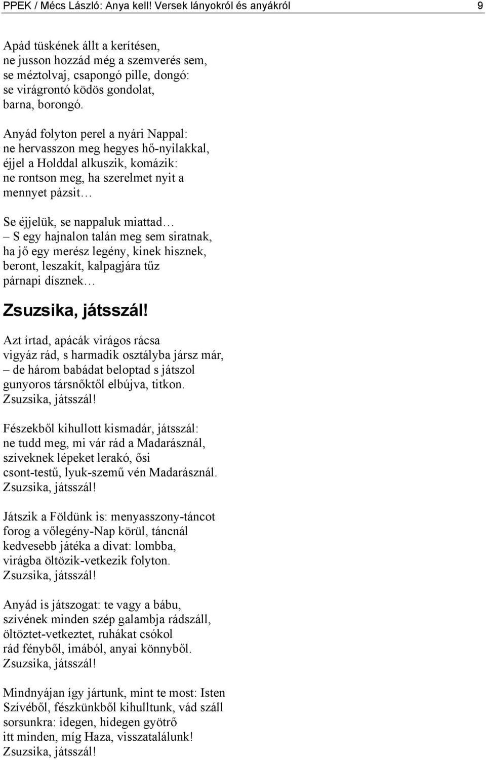 Anyád folyton perel a nyári Nappal: ne hervasszon meg hegyes hő-nyilakkal, éjjel a Holddal alkuszik, komázik: ne rontson meg, ha szerelmet nyit a mennyet pázsit Se éjjelük, se nappaluk miattad S egy