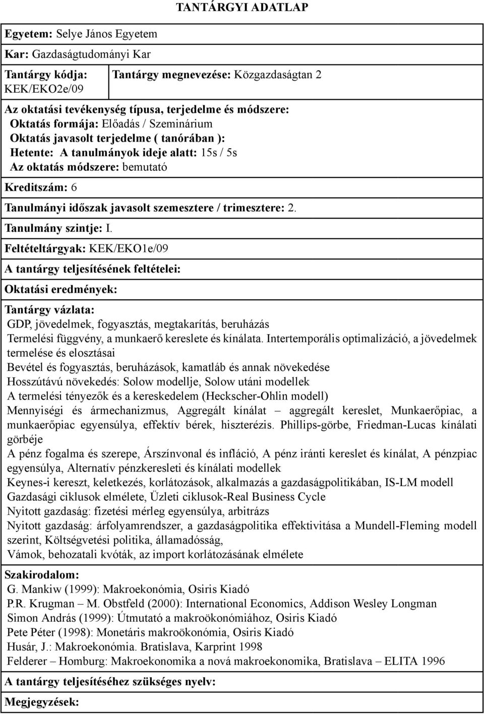 Intertemporális optimalizáció, a jövedelmek termelése és elosztásai Bevétel és fogyasztás, beruházások, kamatláb és annak növekedése Hosszútávú növekedés: Solow modellje, Solow utáni modellek A