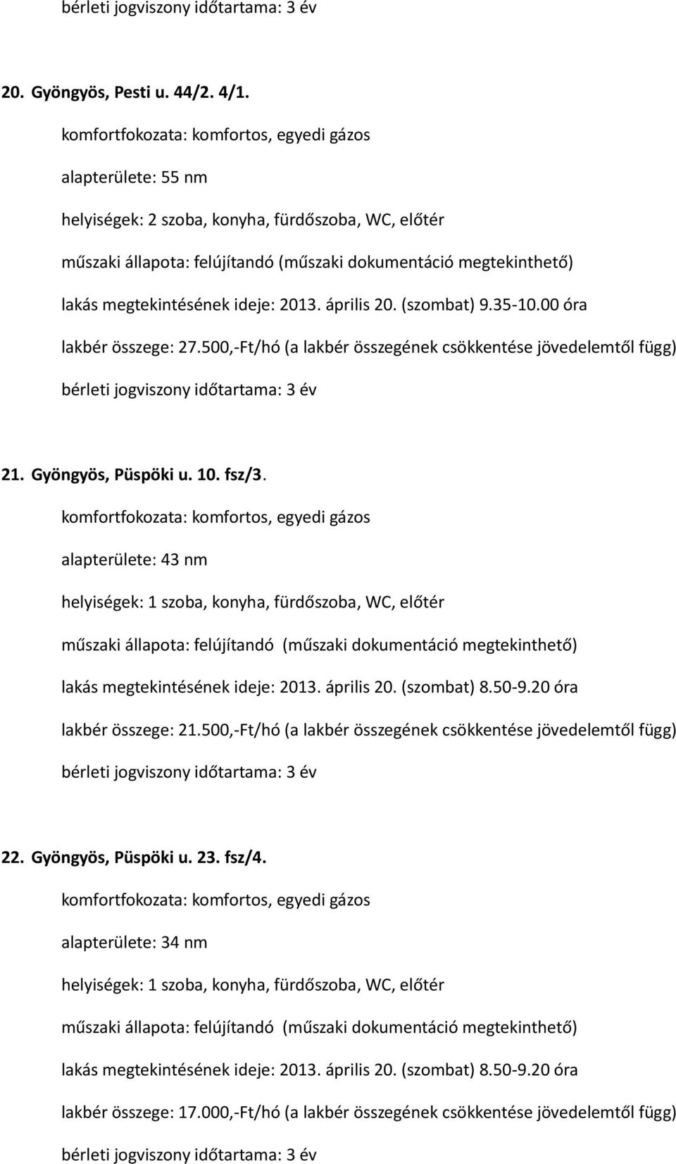 április 20. (szombat) 8.50-9.20 óra lakbér összege: 21.500,-Ft/hó (a lakbér összegének csökkentése jövedelemtől függ) 22. Gyöngyös, Püspöki u. 23. fsz/4.