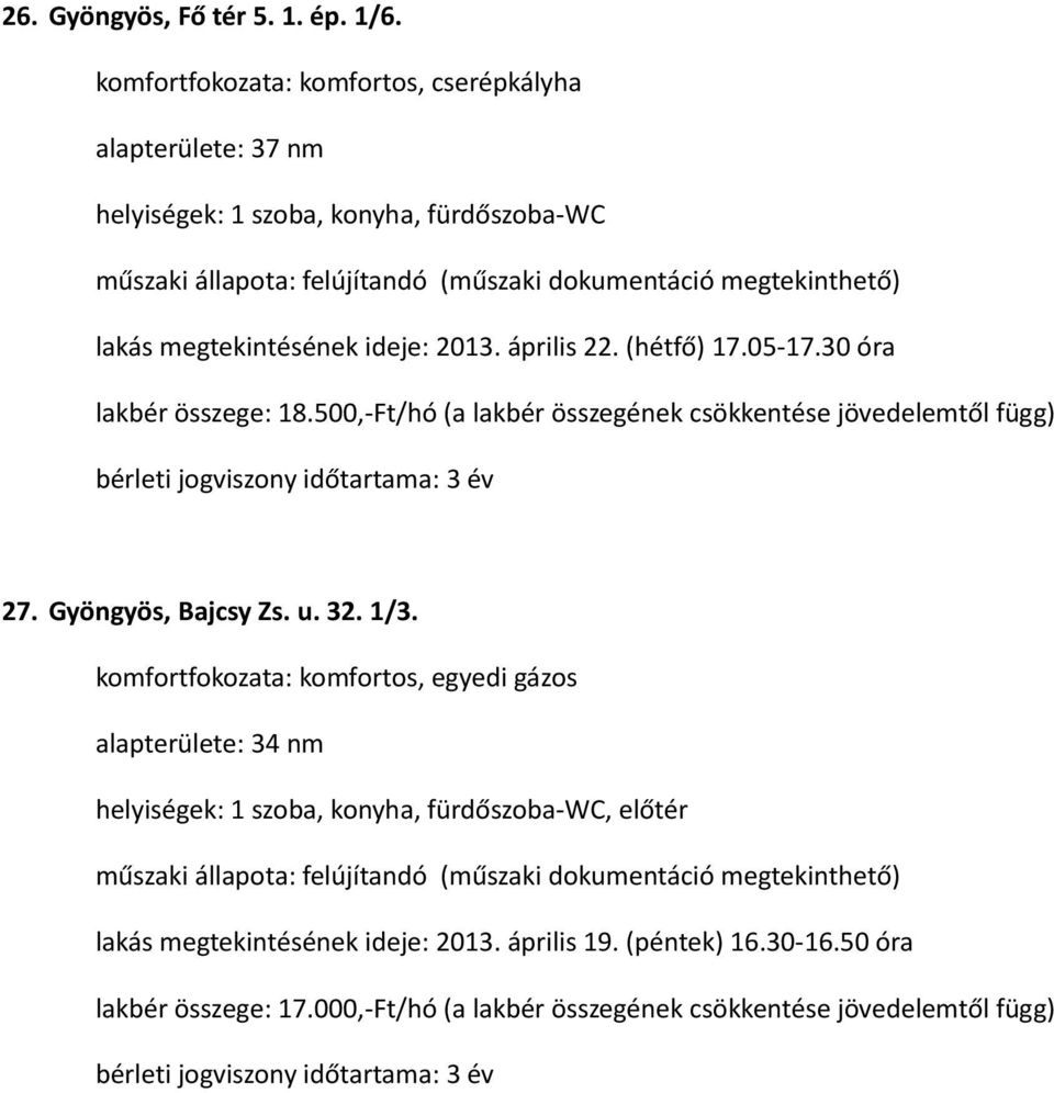 április 22. (hétfő) 17.05-17.30 óra lakbér összege: 18.500,-Ft/hó (a lakbér összegének csökkentése jövedelemtől függ) 27.