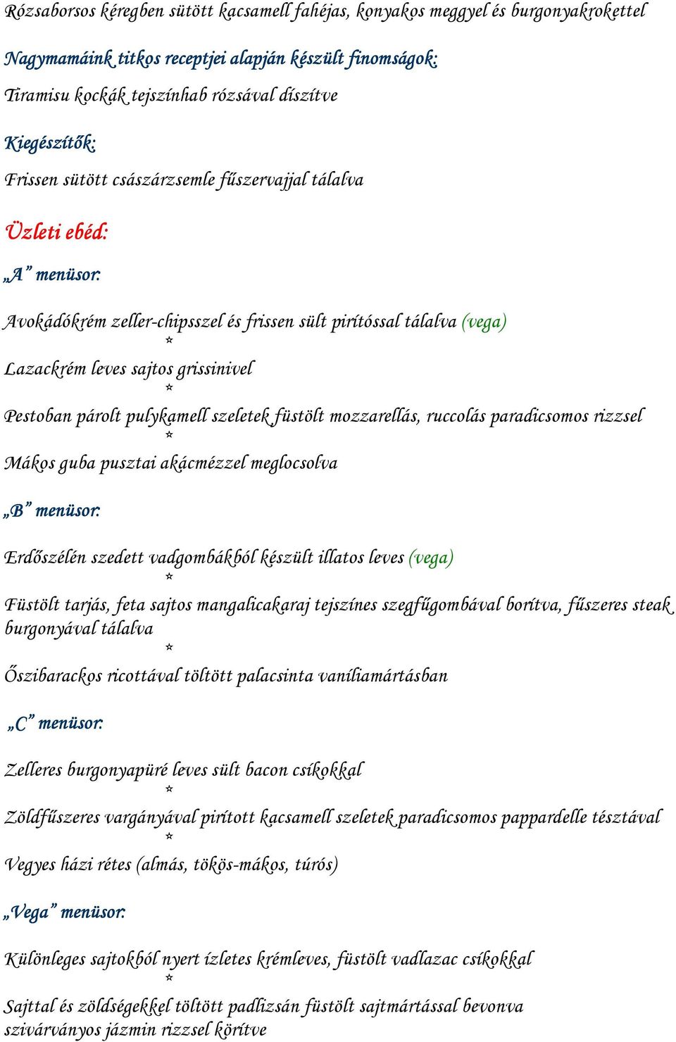 rizzsel Mákos guba pusztai akácmézzel meglocsolva B menüsor: Erdıszélén szedett vadgombákból készült illatos leves (vega) Füstölt tarjás, feta sajtos mangalicakaraj tejszínes szegfőgombával borítva,