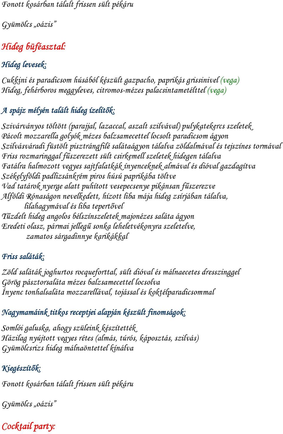 locsolt paradicsom ágyon Szilvásváradi füstölt pisztrángfilé salátaágyon tálalva zöldalmával és tejszínes tormával Friss rozmaringgal főszerezett sült csirkemell szeletek hidegen tálalva Fatálra