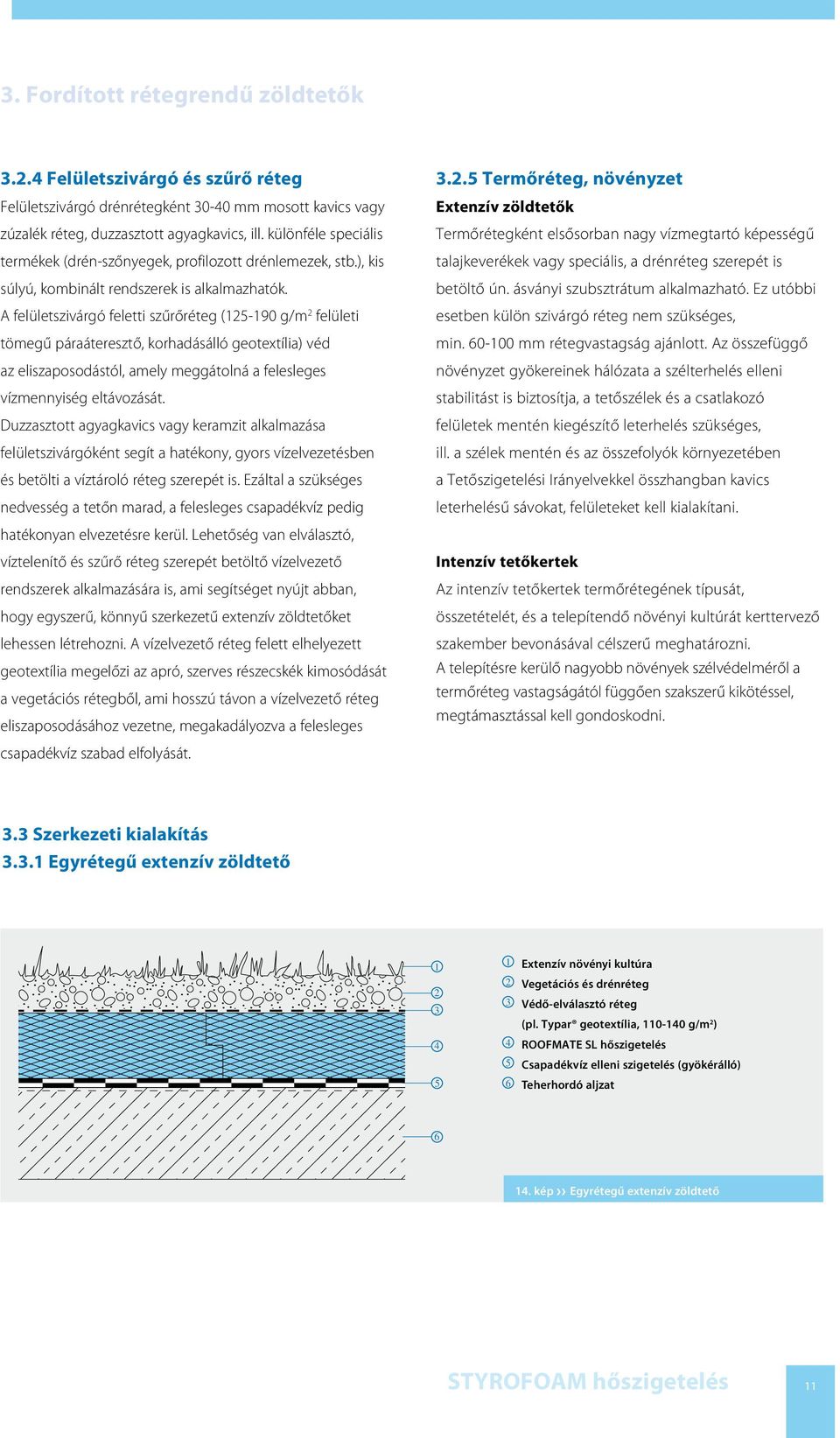 A felületszivárgó feletti szűrőréteg (-90 g/m felületi tömegű páraáteresztő, korhadásálló geotextília) véd az eliszaposodástól, amely meggátolná a felesleges vízmennyiség eltávozását.