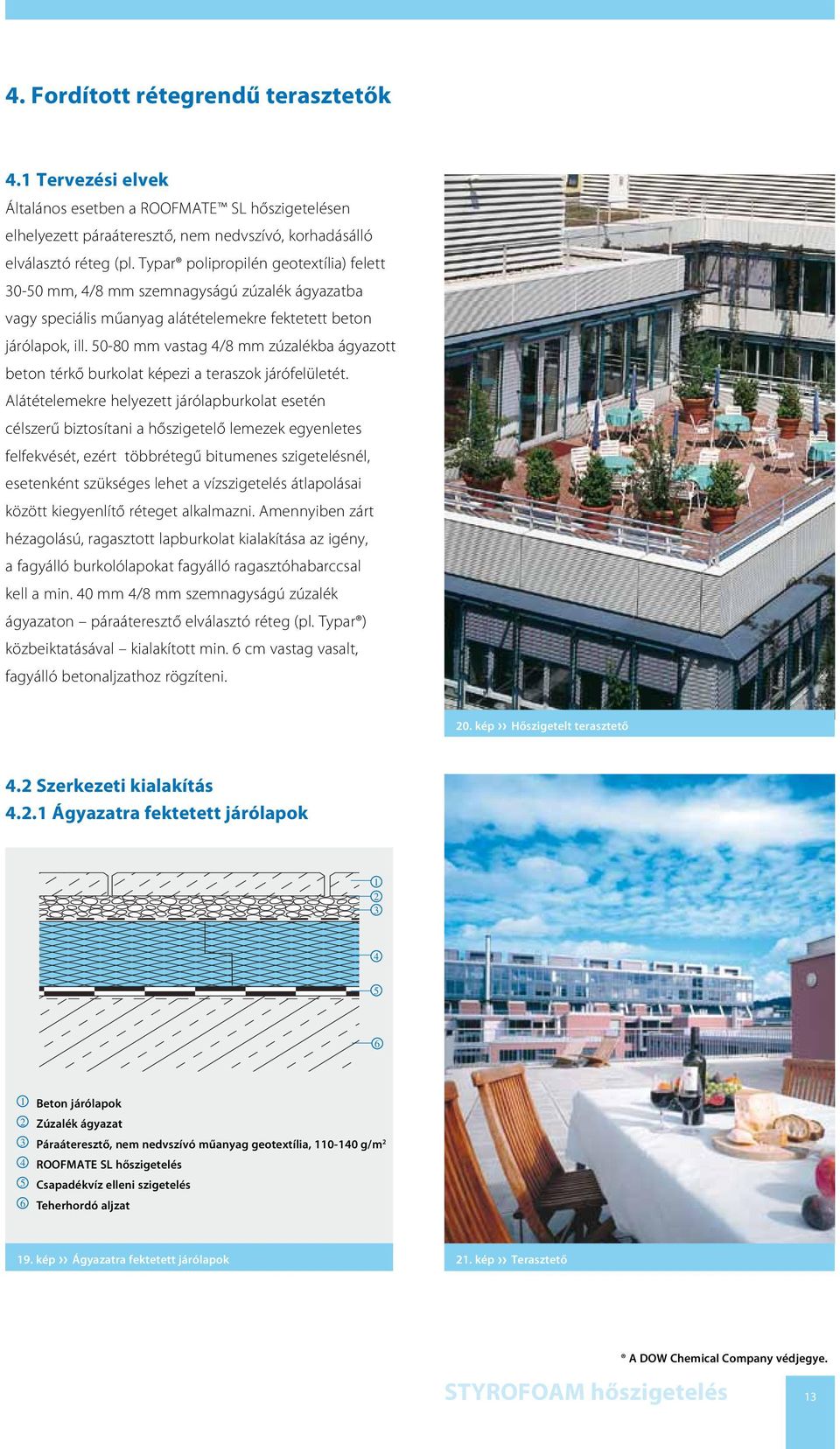 0-80 mm vastag /8 mm zúzalékba ágyazott beton térkő burkolat képezi a teraszok járófelületét.