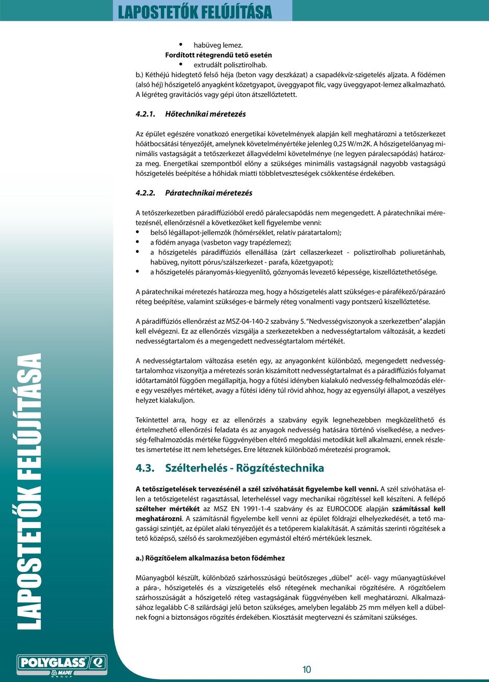 Hőtechnikai méretezés Az épület egészére vonatkozó energetikai követelmények alapján kell meghatározni a tetőszerkezet hőátbocsátási tényezőjét, amelynek követelményértéke jelenleg 0,25 W/m2K.