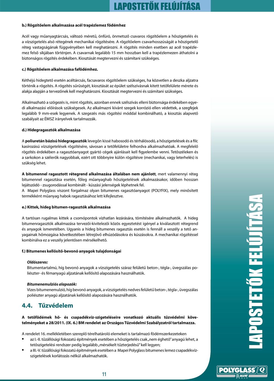 A csavarnak legalább 15 mm hosszban kell a trapézlemezen áthatolni a biztonságos rögzítés érdekében. Kiosztását megtervezni és számítani szükséges. c.) Rögzítőelem alkalmazása fafödémhez.