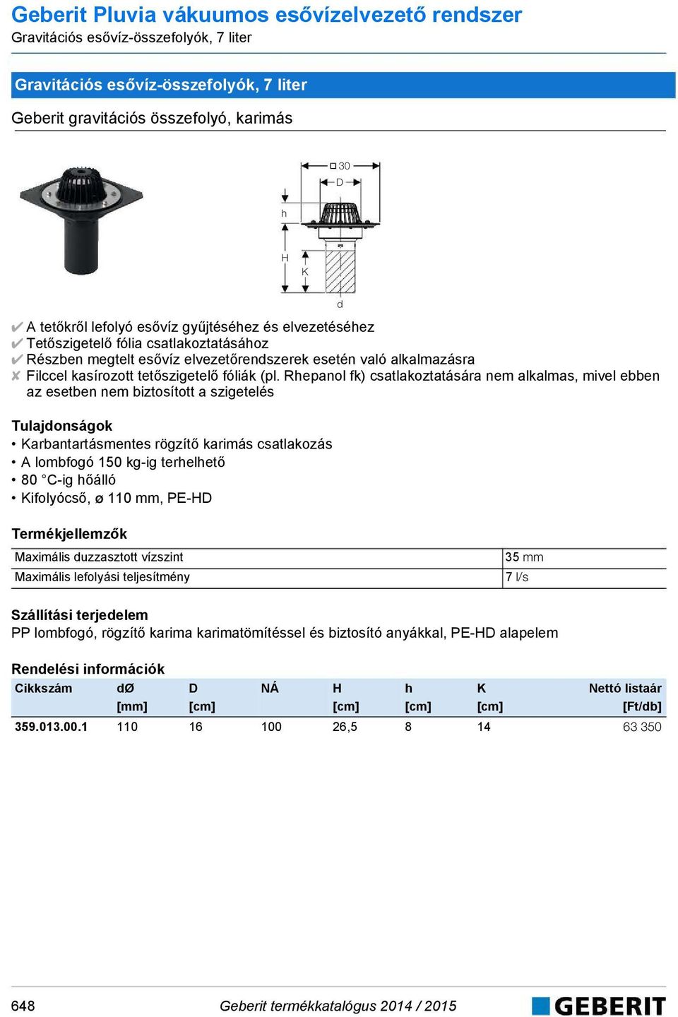 Rhepanol fk) csatlakoztatására nem alkalmas, mivel ebben az esetben nem biztosított a szigetelés Karbantartásmentes rögzítő karimás csatlakozás A lombfogó 150 kg-ig terhelhető 80 C-ig hőálló