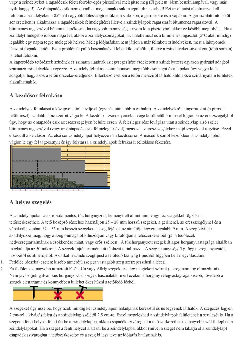 A gerinc alatti utolsó öt sor esetében is alkalmazza a tapadócsíkok felmelegítését illetve a zsindelylapok ragasztását bitumenes ragasztóval.