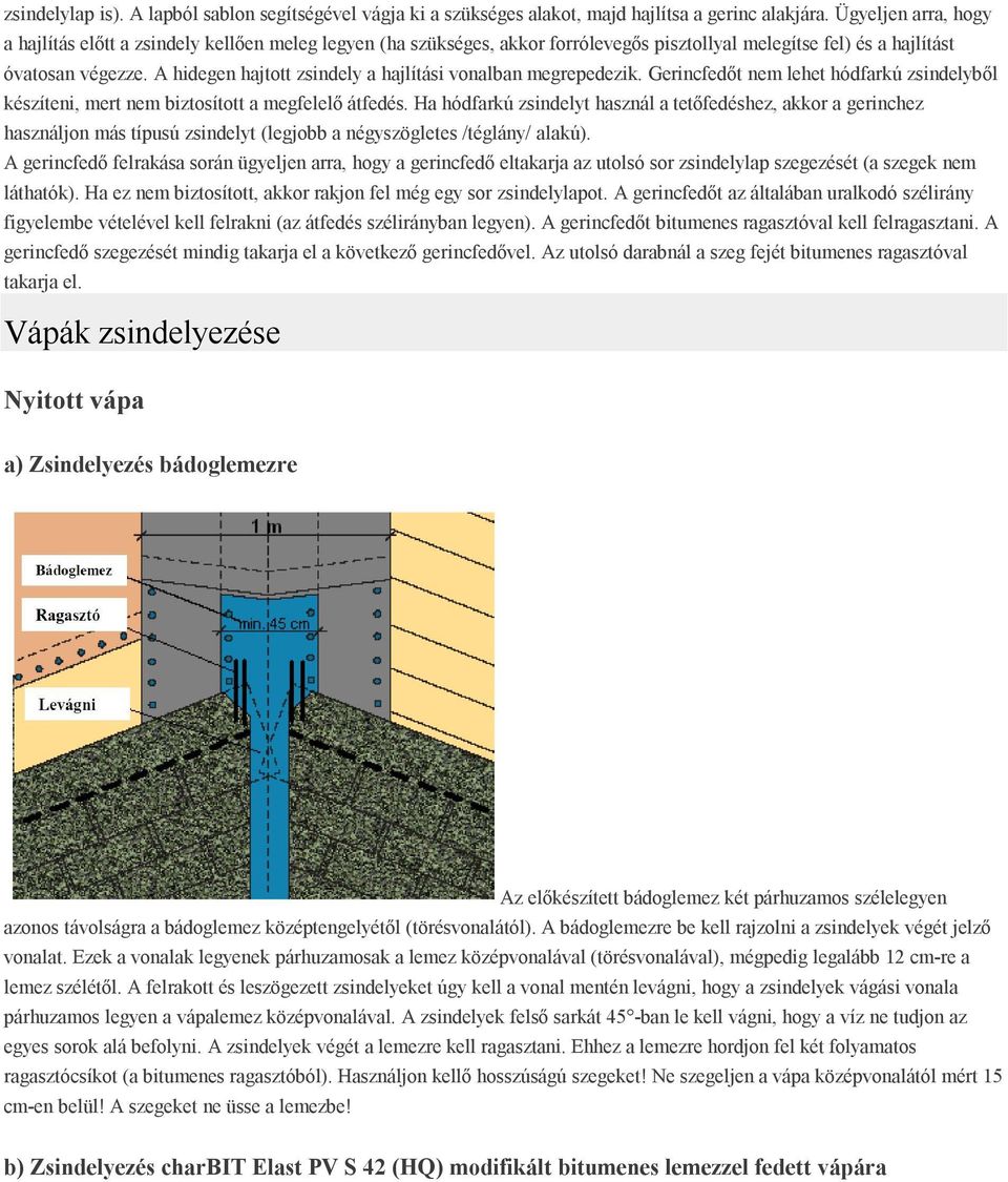 A hidegen hajtott zsindely a hajlítási vonalban megrepedezik. Gerincfedőt nem lehet hódfarkú zsindelyből készíteni, mert nem biztosított a megfelelő átfedés.