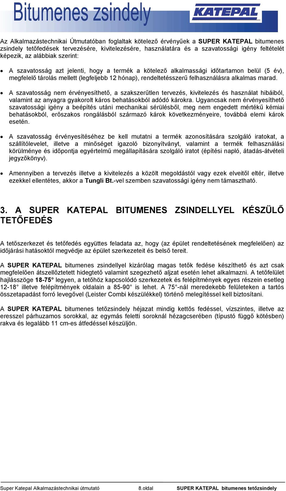 marad. A szavatosság nem érvényesíthető, a szakszerűtlen tervezés, kivitelezés és használat hibáiból, valamint az anyagra gyakorolt káros behatásokból adódó károkra.