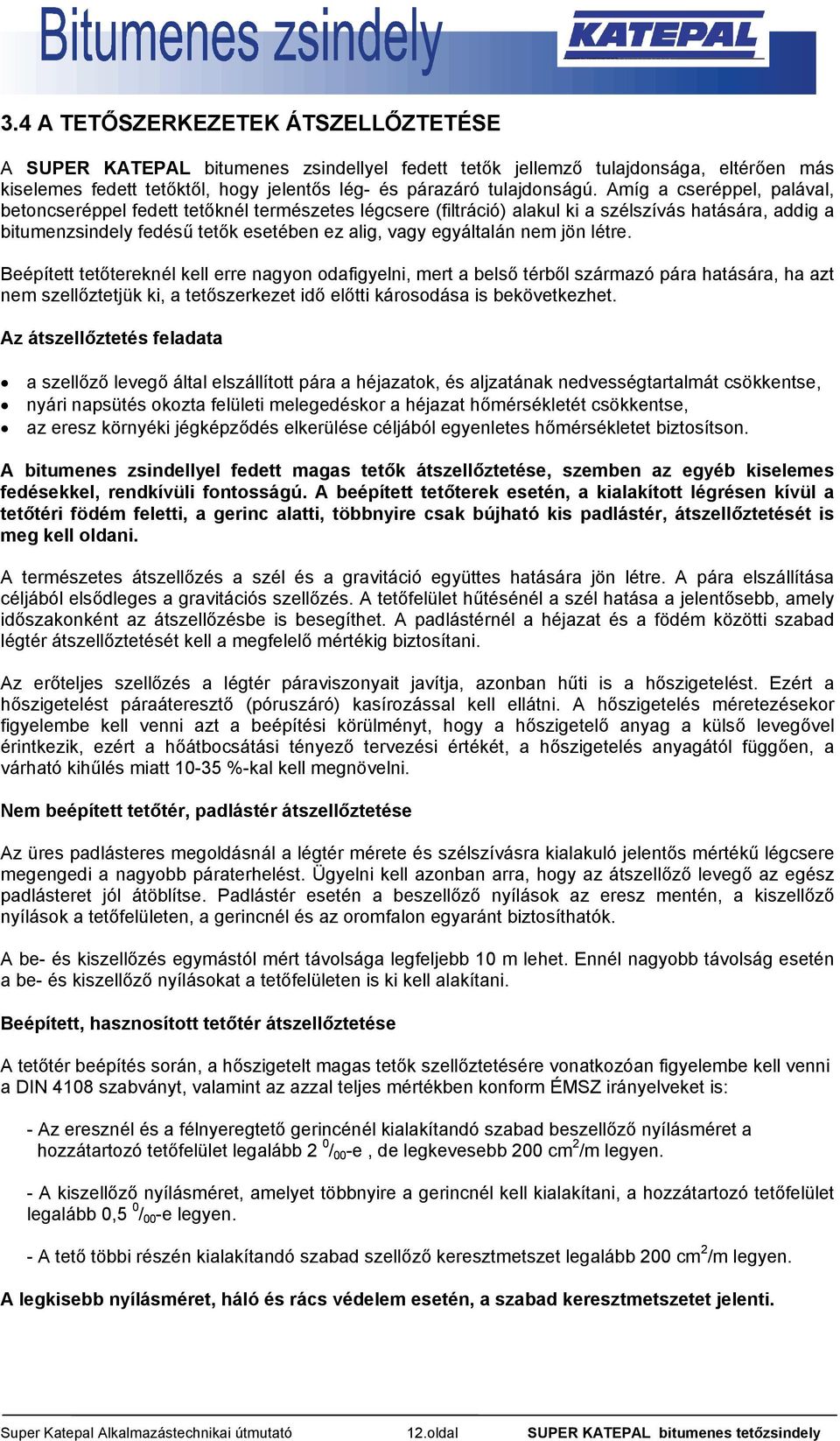 jön létre. Beépített tetőtereknél kell erre nagyon odafigyelni, mert a belső térből származó pára hatására, ha azt nem szellőztetjük ki, a tetőszerkezet idő előtti károsodása is bekövetkezhet.