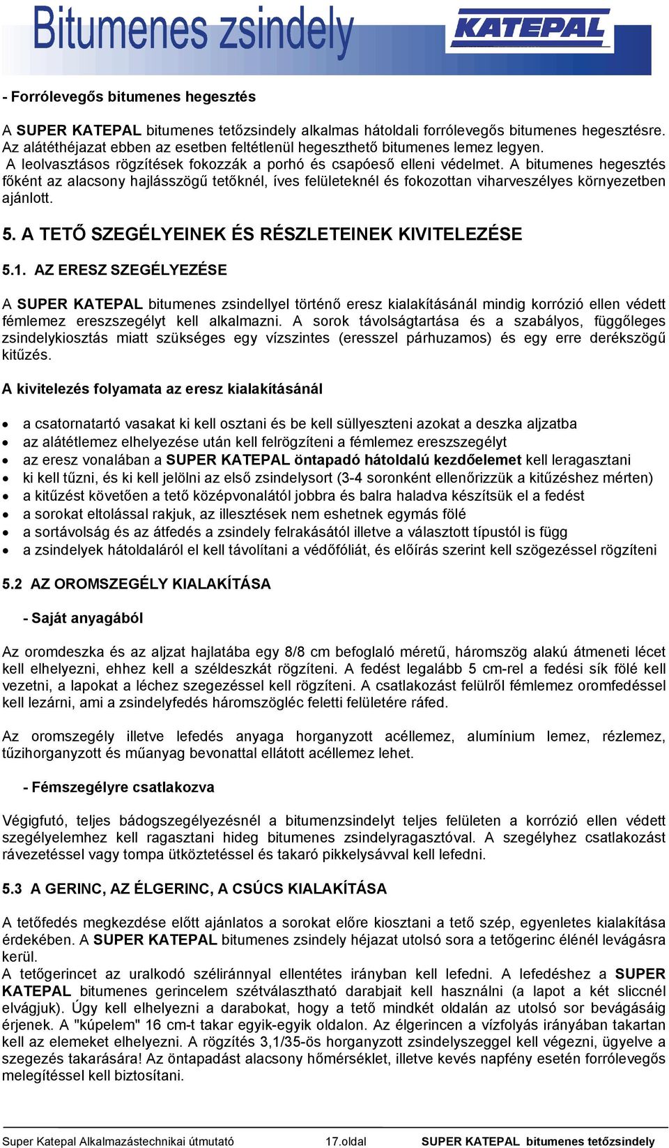 A bitumenes hegesztés főként az alacsony hajlásszögű tetőknél, íves felületeknél és fokozottan viharveszélyes környezetben ajánlott. 5. A TETŐ SZEGÉLYEINEK ÉS RÉSZLETEINEK KIVITELEZÉSE 5.1.