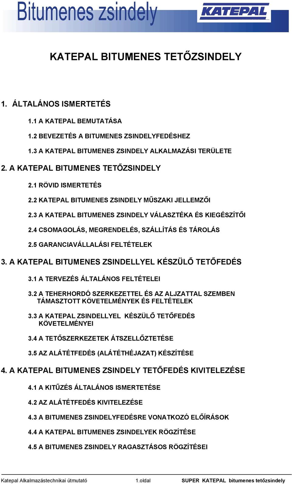 4 CSOMAGOLÁS, MEGRENDELÉS, SZÁLLÍTÁS ÉS TÁROLÁS 2.5 GARANCIAVÁLLALÁSI FELTÉTELEK 3. A KATEPAL BITUMENES ZSINDELLYEL KÉSZÜLŐ TETŐFEDÉS 3.1 A TERVEZÉS ÁLTALÁNOS FELTÉTELEI 3.