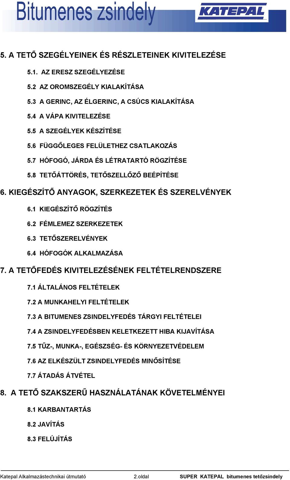 1 KIEGÉSZÍTŐ RÖGZÍTÉS 6.2 FÉMLEMEZ SZERKEZETEK 6.3 TETŐSZERELVÉNYEK 6.4 HÓFOGÓK ALKALMAZÁSA 7. A TETŐFEDÉS KIVITELEZÉSÉNEK FELTÉTELRENDSZERE 7.1 ÁLTALÁNOS FELTÉTELEK 7.2 A MUNKAHELYI FELTÉTELEK 7.