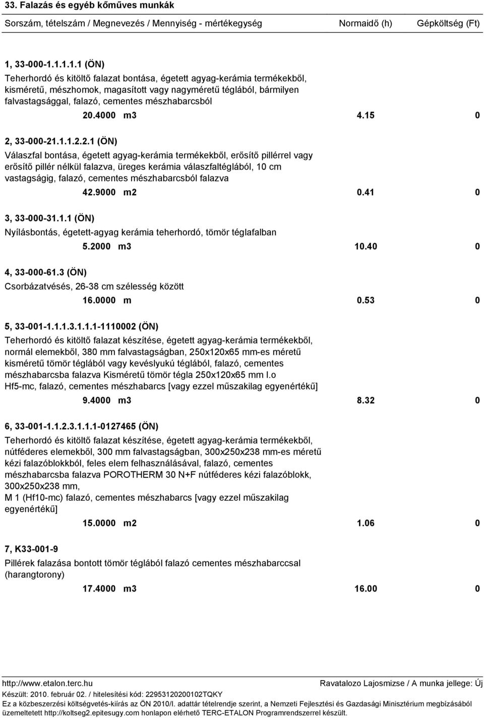 1.1.1.1 (ÖN) Teherhordó és kitöltő falazat bontása, égetett agyag-kerámia termékekből, kisméretű, mészhomok, magasított vagy nagyméretű téglából, bármilyen falvastagsággal, falazó, cementes