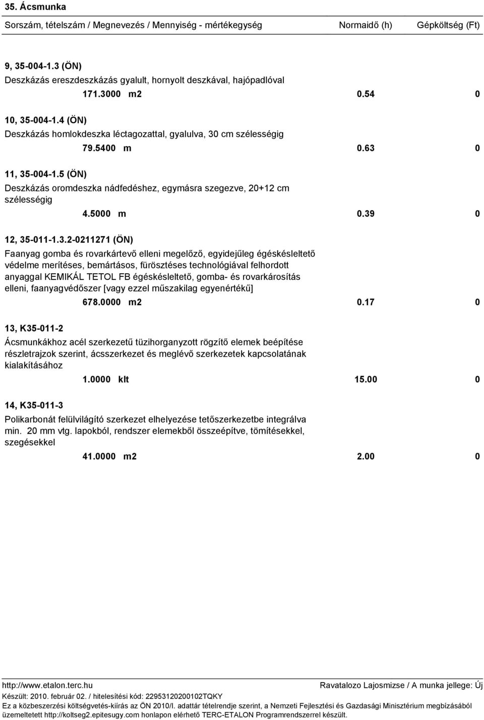 39 0 12, 35-011-1.3.2-0211271 (ÖN) Faanyag gomba és rovarkártevő elleni megelőző, egyidejűleg égéskésleltető védelme merítéses, bemártásos, fürösztéses technológiával felhordott anyaggal KEMIKÁL