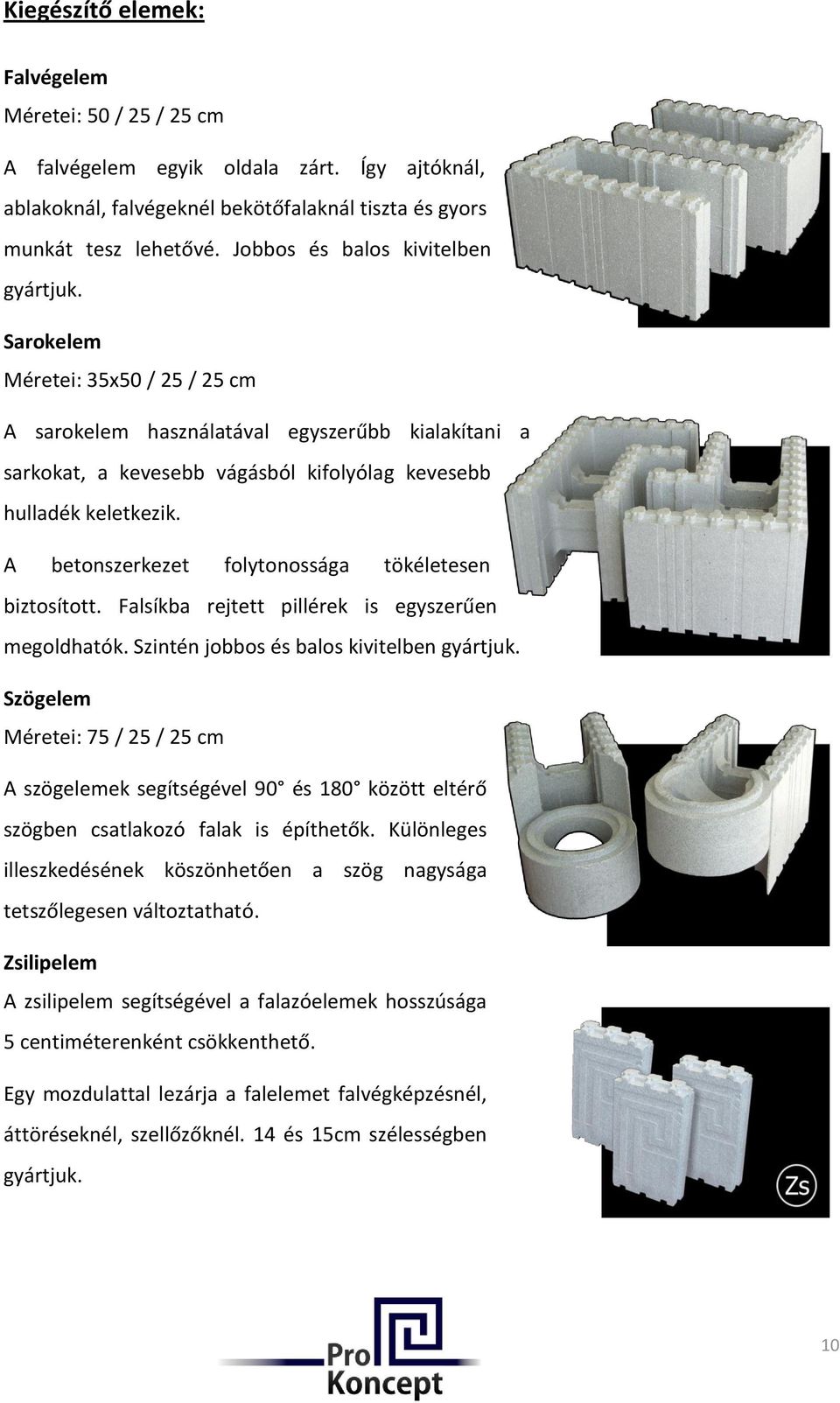 A betonszerkezet folytonossága tökéletesen biztosított. Falsíkba rejtett pillérek is egyszerűen megoldhatók. Szintén jobbos és balos kivitelben gyártjuk.