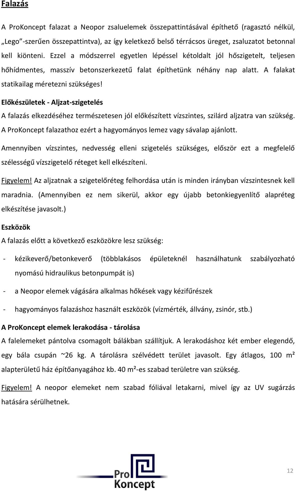 Előkészületek - Aljzat-szigetelés A falazás elkezdéséhez természetesen jól előkészített vízszintes, szilárd aljzatra van szükség.