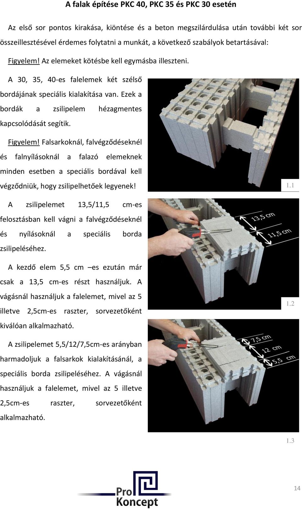 Ezek a bordák a zsilipelem hézagmentes kapcsolódását segítik. Figyelem!