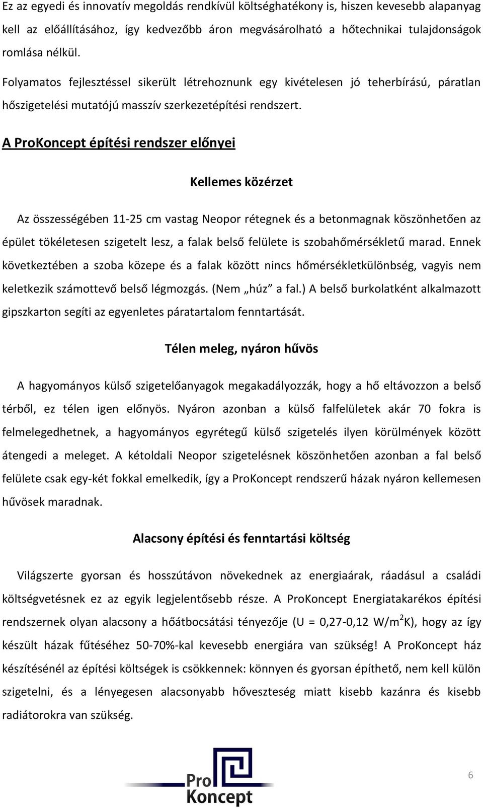 A ProKoncept építési rendszer előnyei Kellemes közérzet Az összességében 11-25 cm vastag Neopor rétegnek és a betonmagnak köszönhetően az épület tökéletesen szigetelt lesz, a falak belső felülete is