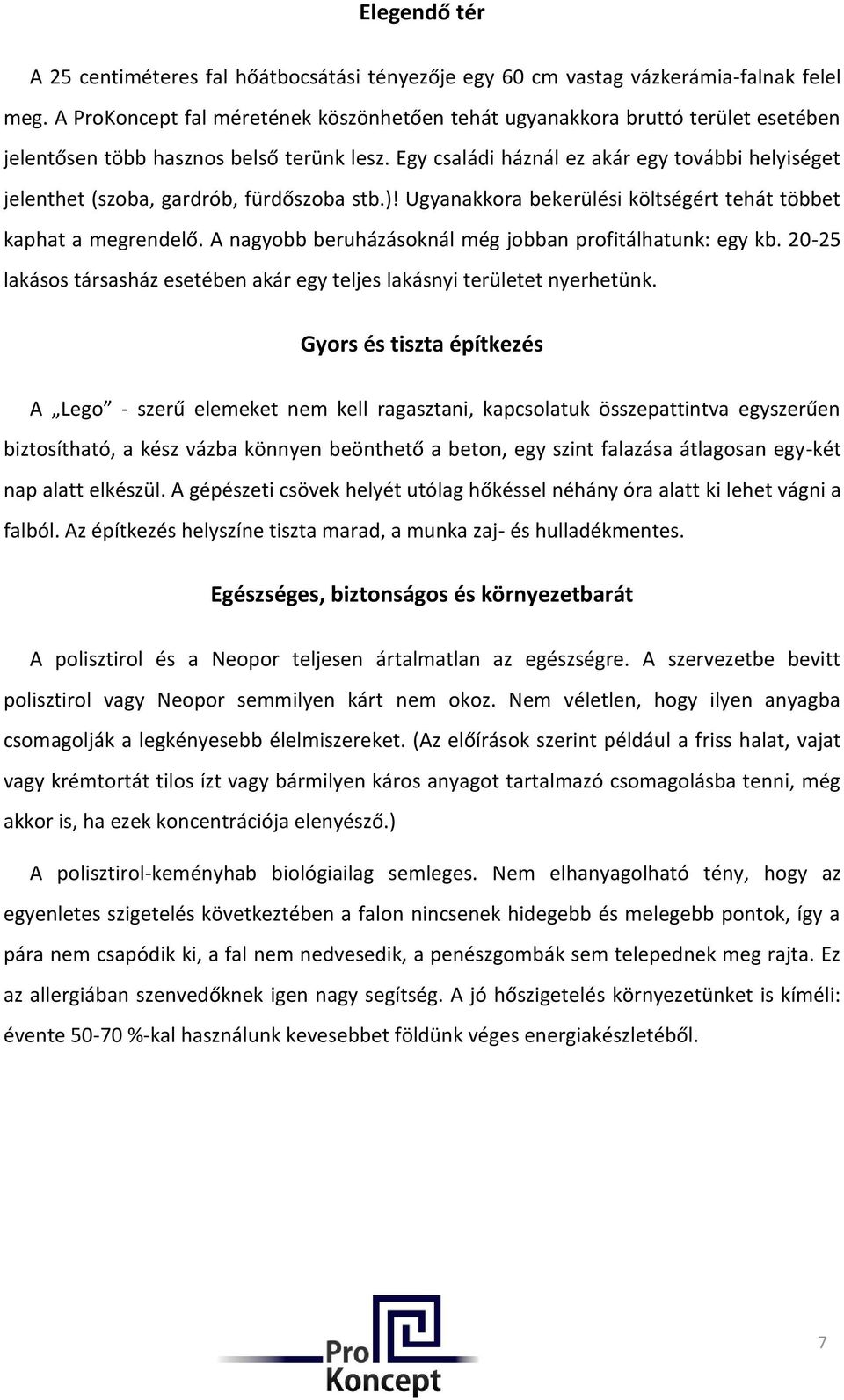 Egy családi háznál ez akár egy további helyiséget jelenthet (szoba, gardrób, fürdőszoba stb.)! Ugyanakkora bekerülési költségért tehát többet kaphat a megrendelő.